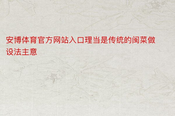 安博体育官方网站入口理当是传统的闽菜做设法主意